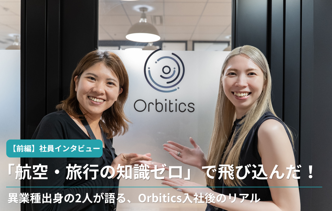 【前編】「航空・旅行の知識ゼロ」で飛び込んだ！ 異業種出身の2人が語る、Orbitics入社後のリアルの詳細へ